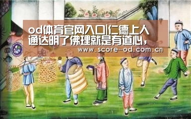 od体育官网入口|仁德上人 通达明了佛理就是有道心,执着自己我我我的理就是魔心(图1) ob体育官网