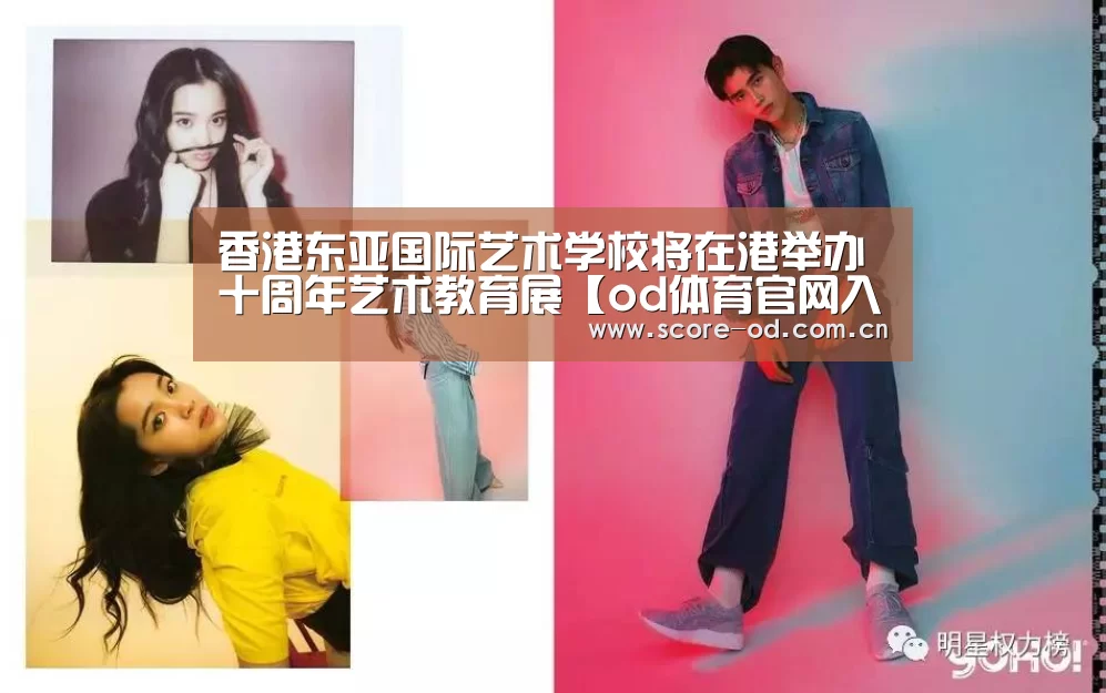 香港东亚国际艺术学校将在港举办十周年艺术教育展【od体育官网入口】(图4) ob体育官网